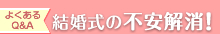 よくあるQ&A　結婚式の不安解消！